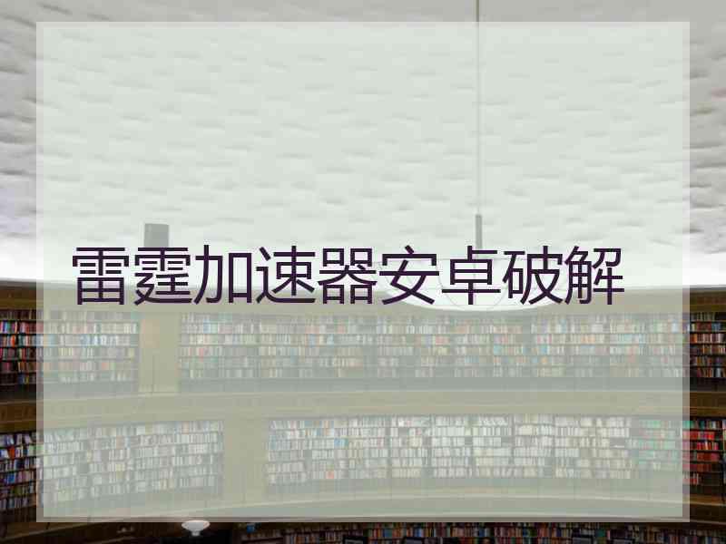 雷霆加速器安卓破解