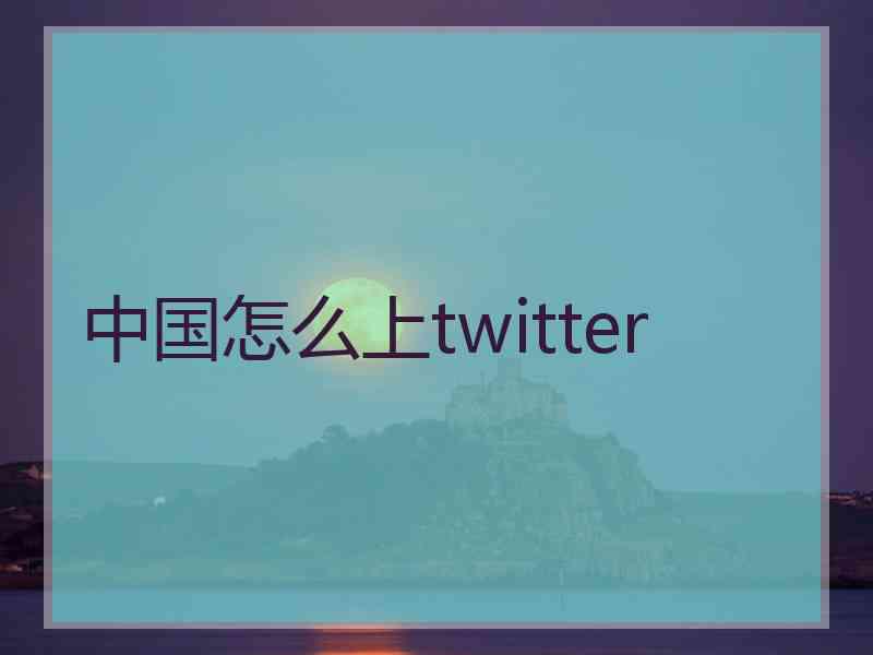 中国怎么上twitter