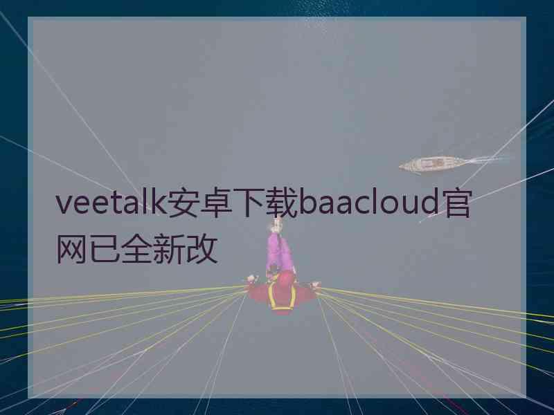 veetalk安卓下载baacloud官网已全新改